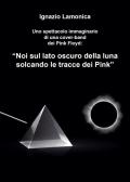 Uno spettacolo immaginario di una cover-band dei Pink Floyd. «Noi sul lato oscuro della luna solcando le tracce dei Pink» edito da Youcanprint