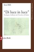 «Di luce in luce». Teologia e bellezza nel Paradiso di Dante edito da Jaca Book