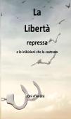 La libertà repressa e le inibizioni che la castrano edito da StreetLib