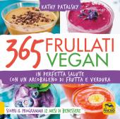 365 frullati vegan. In perfetta salute con un arcobaleno di frutta e verdura edito da Macro Edizioni