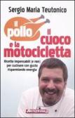 Il pollo, il cuoco e la motocicletta. Ricette impensabili (e non) per cucinare con gusto risparmiando energia! edito da Anteprima Edizioni