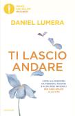 Ti lascio andare. Come alleggerirsi da pensieri, ricordi e altri pesi invisibili per fare spazio alla vita edito da Mondadori