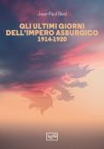 Gli ultimi giorni dell'Impero asburgico (1914-1920) edito da LEG Edizioni