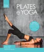 Pilates e yoga. Un allenamento fisico e spirituale per la mente e per il corpo edito da Dix