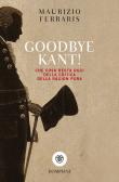 Goodbye Kant! Cosa resta oggi della Critica della ragion pura edito da Bompiani