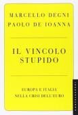 Il vincolo stupido. Europa e Italia nella crisi dell'euro edito da Castelvecchi