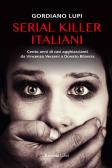 Serial killer italiani. Cento anni di casi agghiaccianti da Vincenzo Verzeni a Donato Bilancia edito da Rusconi Libri