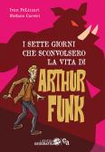 I sette giorni che sconvolsero la vita di Arthur Funk edito da Edizioni Astragalo