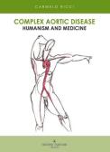 Complex aortic disease. Humanism and medicine edito da Tassinari