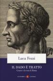 Il dado è tratto. Cesare e la resa di Roma edito da Laterza