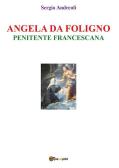 Angela da Foligno. Penitente francescana edito da Youcanprint