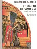 Un santo in famiglia. Vocazione religiosa e resistenze sociali nell'agiografia latina medievale edito da Rosenberg & Sellier