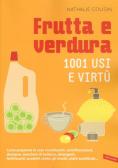 Frutta e verdura. 1001 usi e virtù edito da Vallardi A.