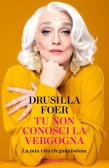 Tu non conosci la vergogna. La mia vita eleganzissima edito da Mondadori