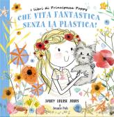 Che vita fantastica senza la plastica! I libri di principessa Poppy. Ediz. a colori edito da Crealibri