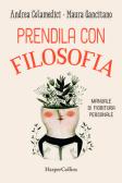 Prendila con filosofia. Manuale di fioritura personale edito da HarperCollins Italia