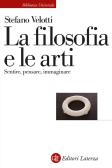 La filosofia e le arti. Sentire, pensare, immaginare edito da Laterza