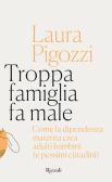 Troppa famiglia fa male. Come la dipendenza materna crea adulti bambini (e pessimi cittadini) edito da Rizzoli