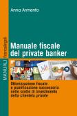 Manuale fiscale del private banker. Ottimizzazione fiscale e pianificazione successoria nelle scelte di investimento della clientela private edito da Franco Angeli