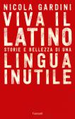 Viva il latino. Storie e bellezza di una lingua inutile edito da Garzanti