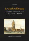 La Sicilia illustrata da vedutisti architetti e incisori tra il XVI e il XIX edito da Grimaldi & C.