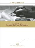 Le mani di Le Corbusier edito da Mancosu Editore