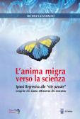 L'anima migra verso la scienza. Ipnosi regressiva alle «vite passate» scoprire chi siamo attraverso chi eravamo edito da Il Fiorino