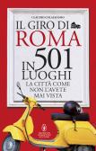 Il giro di Roma in 501 luoghi. La città come non l'avete mai vista edito da Newton Compton Editori