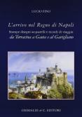 L' arrivo nel Regno di Napoli. Stampe, disegni, acquerelli e ricordi di viaggio da Terracina a Gaeta e al Garigliano edito da Grimaldi & C.