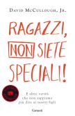 Ragazzi, non siete speciali! E altre verità che non sappiamo più dire ai nostri figli edito da Garzanti