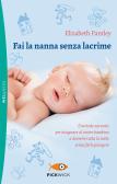 Fai la nanna senza lacrime. Il metodo naturale per insegnare al vostro bambino a dormire tutta la notte senza farlo piangere edito da Piemme