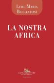 La nostra Africa. Cronache di viaggio di un medico euroafricano edito da Gangemi Editore