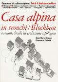 Casa alpina in tronchi/blockbau. Varianti locali ed evoluzione tipologica edito da Priuli & Verlucca