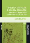 Bioetica cristiana e società secolare. Una lettura protestante delle questioni di fine vita edito da Claudiana