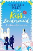 You may kiss the bridesmaid. A wedding date rom com edito da Pink Bloom Press