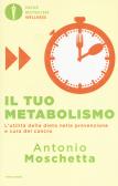Il tuo metabolismo. L'utilità della dieta nella prevenzione e cura del cancro edito da Mondadori