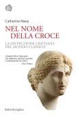 Nel nome della croce. La distruzione cristiana del mondo classico edito da Bollati Boringhieri