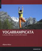 Yogarrampicata. La disciplina dello yoga e la pratica dell'arrampicata edito da Versante Sud