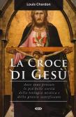 La croce di Gesù. Dove sono provate le più belle verità della teologia mistica e della grazia santificante edito da ESD-Edizioni Studio Domenicano