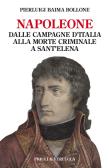 Napoleone. Dalle campagne d'Italia alla morte criminale a Sant'Elena edito da Priuli & Verlucca