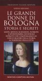 Le grandi donne di Bologna. Storia e segreti edito da Newton Compton Editori