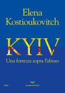 Ebook Kyiv. Una fortezza sopra l'abisso di Elena Kostioukovitch edito da La nave di Teseo