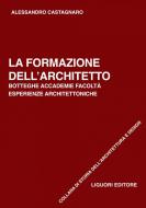 Ebook La formazione dell’architetto di Alessandro Castagnaro edito da Liguori Editore