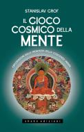 Ebook IL GIOCO COSMICO DELLA MENTE. Esplorazioni sulla frontiera della coscienza umana di Stanislav Grof edito da Shake Edizioni