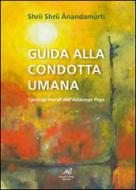 Ebook Guida alla Condotta Umana di Anandamurti Shrii Shrii edito da Ananda Marga Edizioni