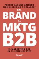 Dal Brand al MKTG B2B. Il marketing B2B in 13 semplici step Dal Brand al MKTG B2B. Il marketing B2B in 13 semplici step