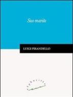 Ebook Suo marito di Luigi Pirandello edito da Alphaville Edizioni Digitali