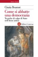 Ebook Come si abbatte una democrazia di Cinzia Bearzot edito da Editori Laterza
