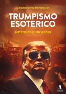 Ebook Trumpismo esoterico di Constantin von Hoffmeister, Lorenzo Maria Pacini edito da Passaggio al Bosco