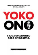Ebook Yoko Ono. Bruciate questo libro dopo averlo letto di Francesca Alfano Miglietti, Daniele Miglietti edito da Shake Edizioni
